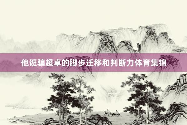 他诳骗超卓的脚步迁移和判断力体育集锦