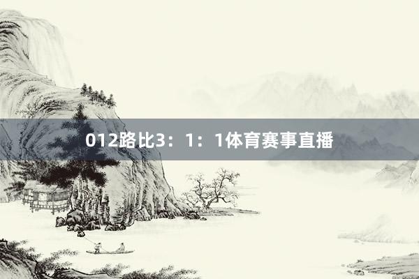 012路比3：1：1体育赛事直播