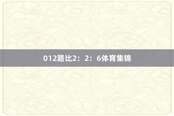 012路比2：2：6体育集锦