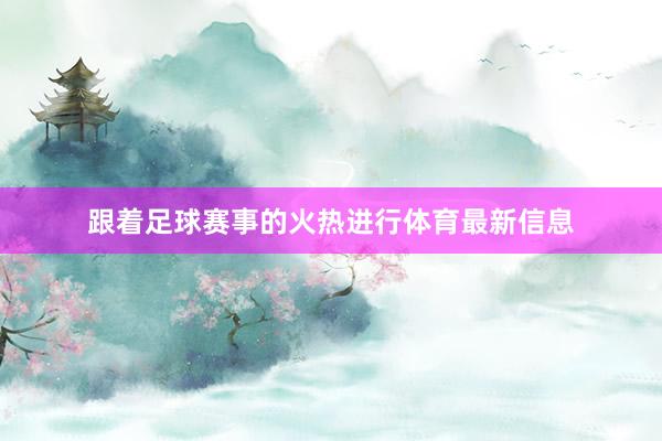 跟着足球赛事的火热进行体育最新信息