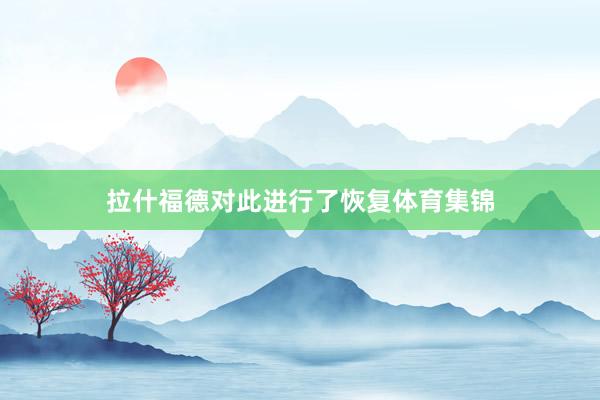 拉什福德对此进行了恢复体育集锦