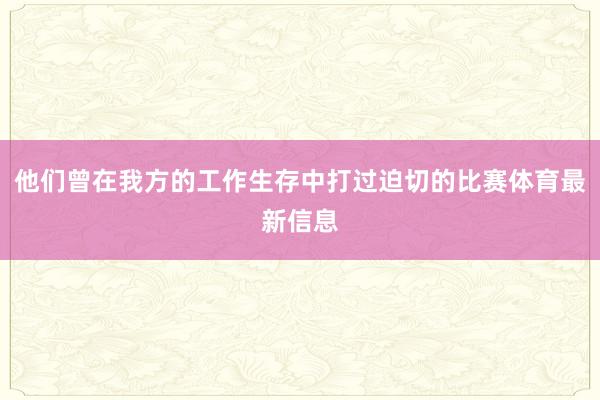 他们曾在我方的工作生存中打过迫切的比赛体育最新信息