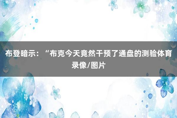 布登暗示：“布克今天竟然干预了通盘的测验体育录像/图片