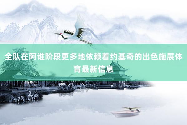 全队在阿谁阶段更多地依赖着约基奇的出色施展体育最新信息