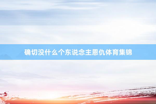 确切没什么个东说念主恩仇体育集锦