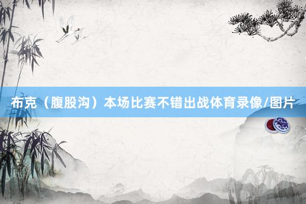 布克（腹股沟）本场比赛不错出战体育录像/图片