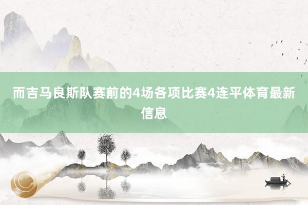 而吉马良斯队赛前的4场各项比赛4连平体育最新信息