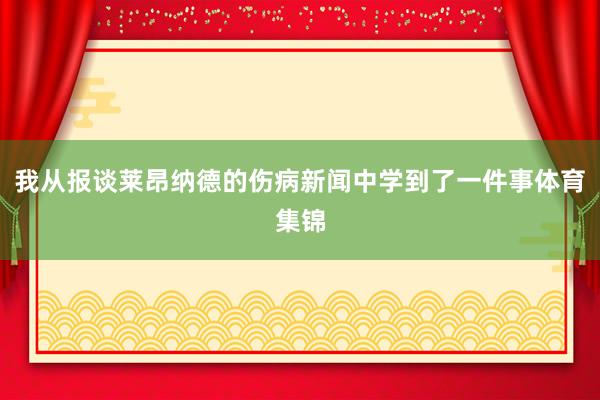 我从报谈莱昂纳德的伤病新闻中学到了一件事体育集锦