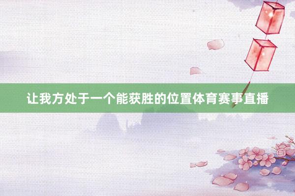 让我方处于一个能获胜的位置体育赛事直播