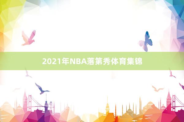 2021年NBA落第秀体育集锦