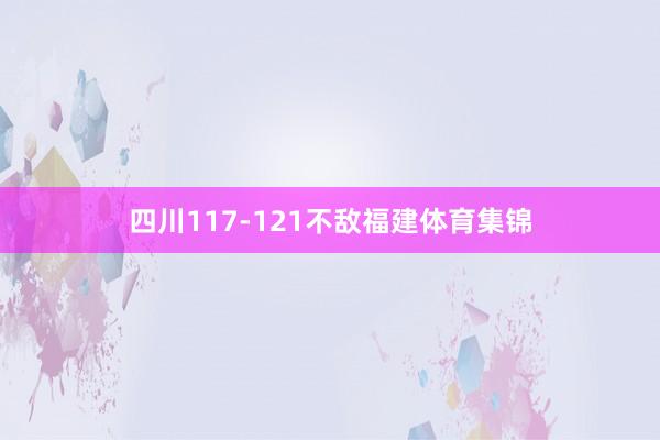 四川117-121不敌福建体育集锦