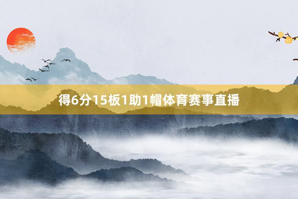 得6分15板1助1帽体育赛事直播