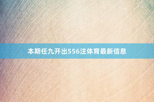 本期任九开出556注体育最新信息