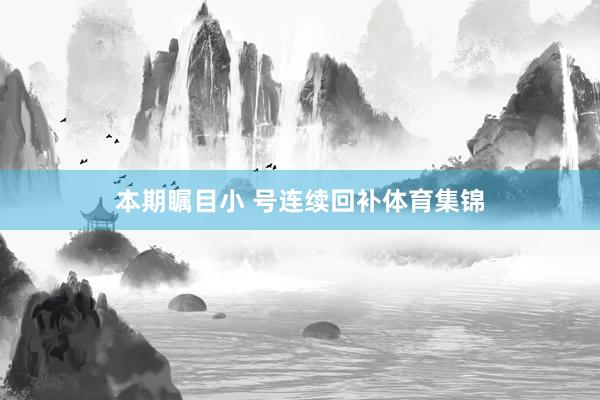 本期瞩目小 号连续回补体育集锦