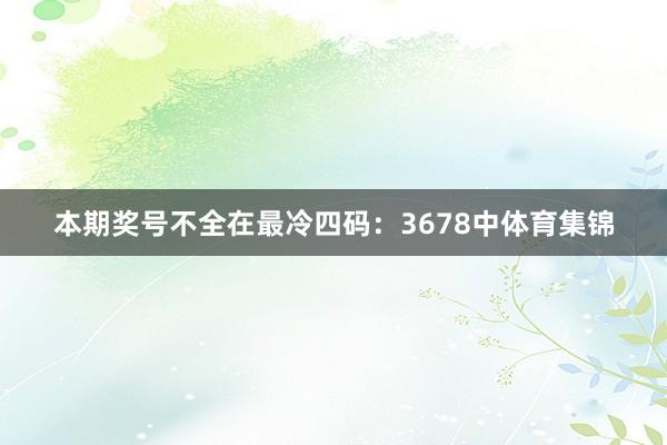 本期奖号不全在最冷四码：3678中体育集锦