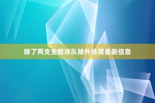除了两支全胜球队除外体育最新信息