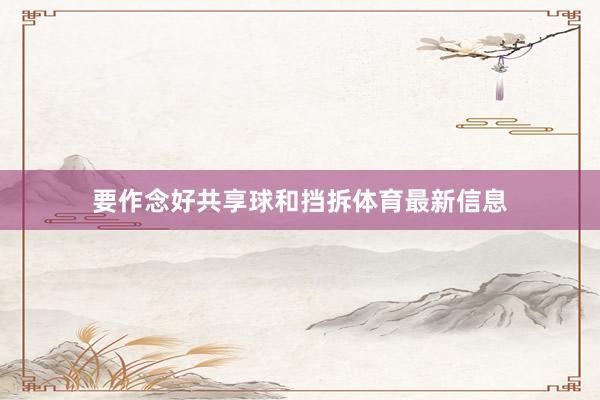 要作念好共享球和挡拆体育最新信息