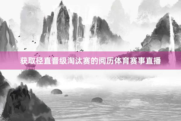 获取径直晋级淘汰赛的阅历体育赛事直播