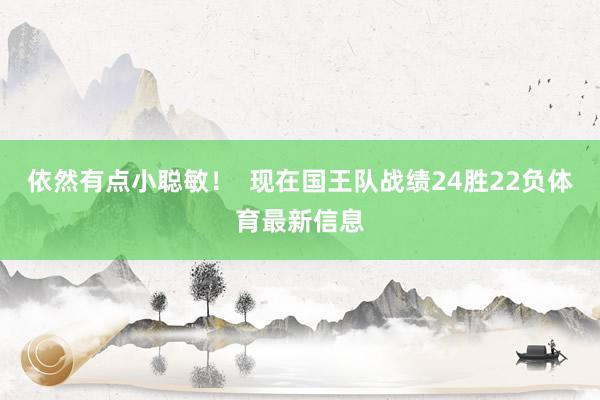依然有点小聪敏！  现在国王队战绩24胜22负体育最新信息