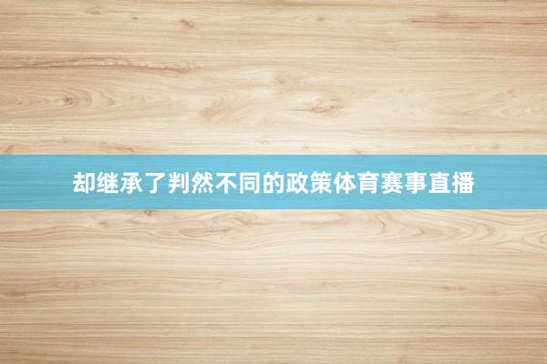却继承了判然不同的政策体育赛事直播