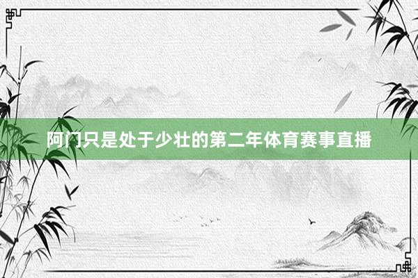 阿门只是处于少壮的第二年体育赛事直播