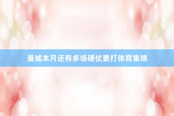 曼城本月还有多场硬仗要打体育集锦
