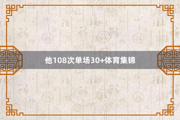 他108次单场30+体育集锦