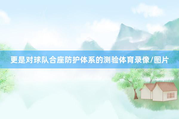 更是对球队合座防护体系的测验体育录像/图片