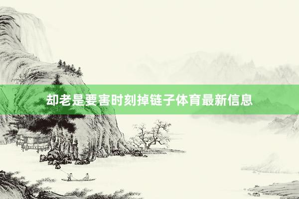 却老是要害时刻掉链子体育最新信息
