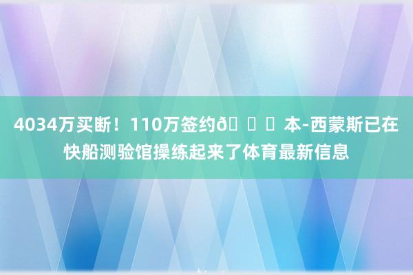 4034万买断！110万签约😉本-西蒙斯已在快船测验馆操练起来了体育最新信息