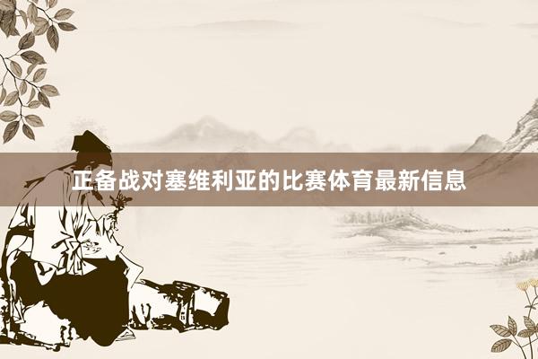 正备战对塞维利亚的比赛体育最新信息