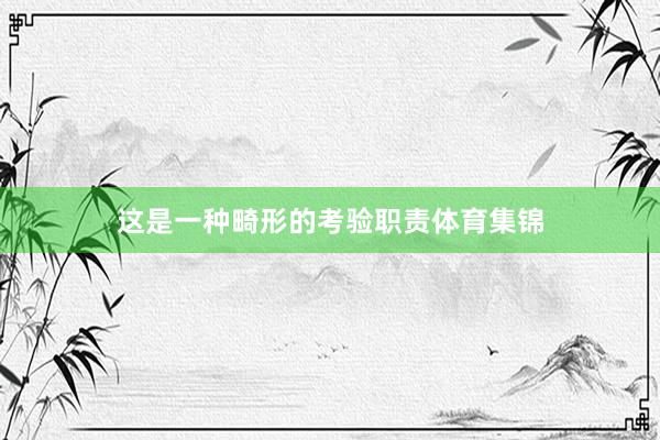 这是一种畸形的考验职责体育集锦