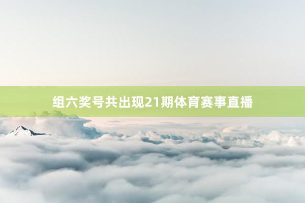 组六奖号共出现21期体育赛事直播