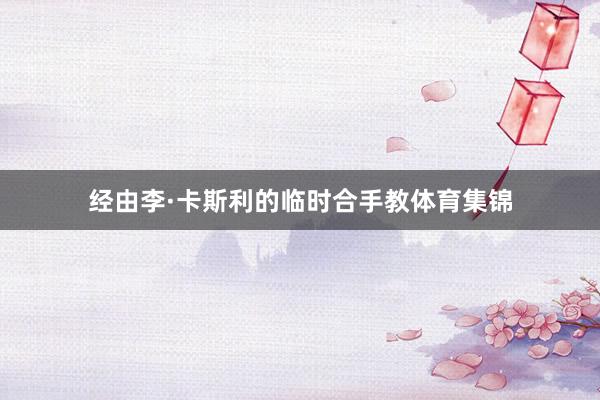 经由李·卡斯利的临时合手教体育集锦