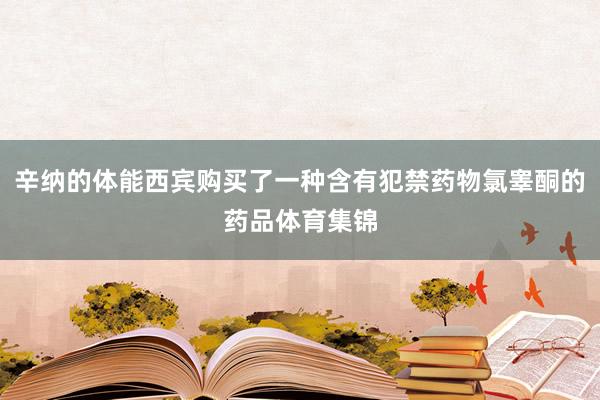 辛纳的体能西宾购买了一种含有犯禁药物氯睾酮的药品体育集锦