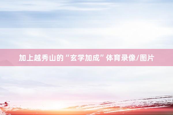 加上越秀山的“玄学加成”体育录像/图片