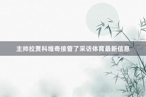 主帅拉贾科维奇接管了采访体育最新信息