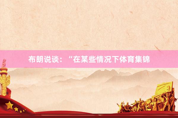 布朗说谈：“在某些情况下体育集锦