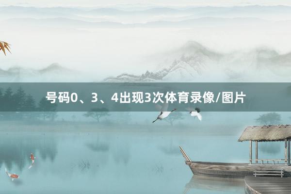 号码0、3、4出现3次体育录像/图片