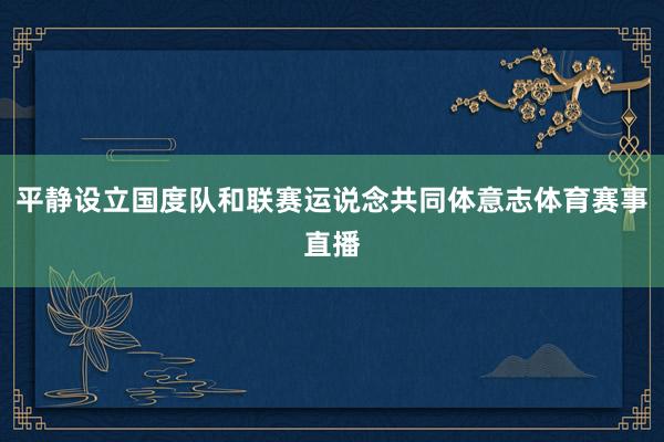 平静设立国度队和联赛运说念共同体意志体育赛事直播