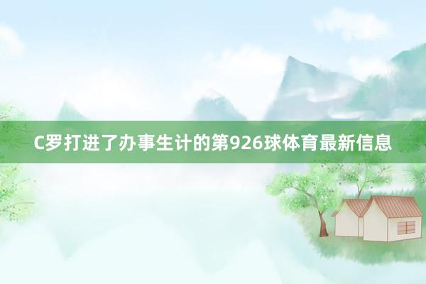 C罗打进了办事生计的第926球体育最新信息