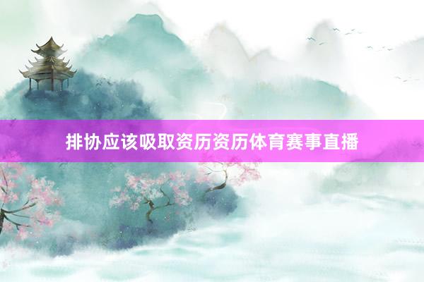 排协应该吸取资历资历体育赛事直播