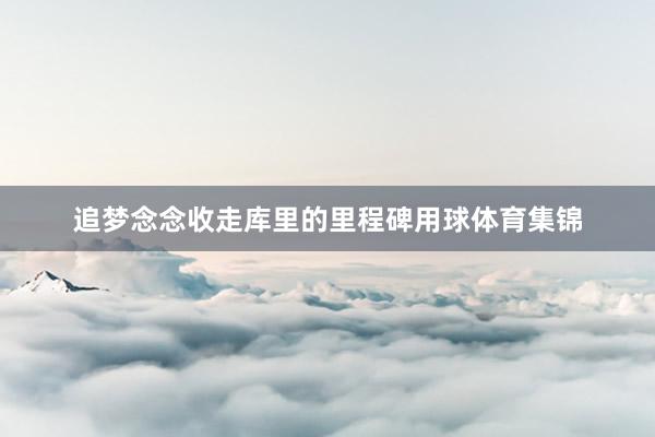 追梦念念收走库里的里程碑用球体育集锦