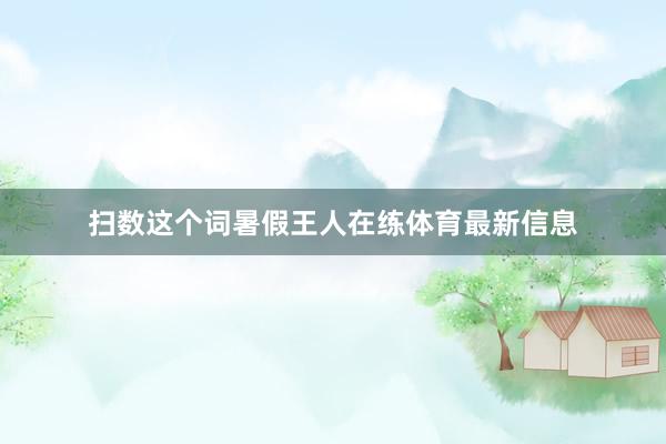 扫数这个词暑假王人在练体育最新信息