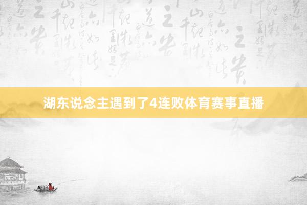 湖东说念主遇到了4连败体育赛事直播