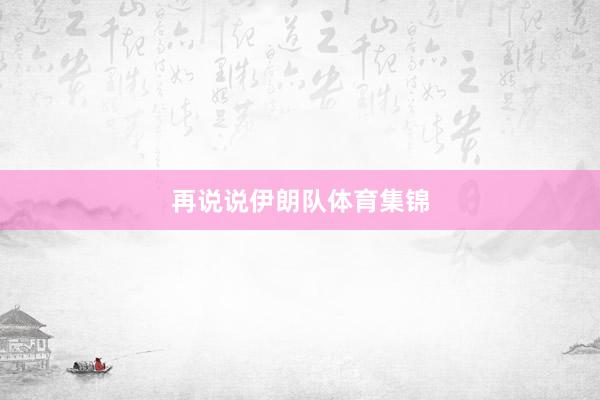 再说说伊朗队体育集锦