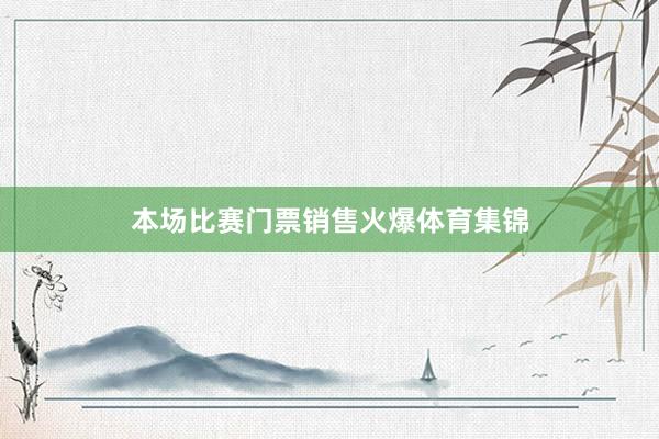 本场比赛门票销售火爆体育集锦