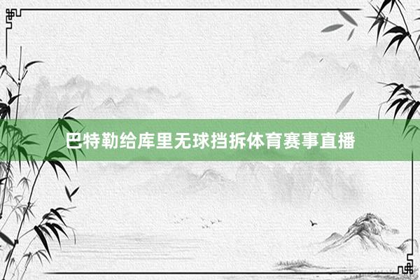 巴特勒给库里无球挡拆体育赛事直播