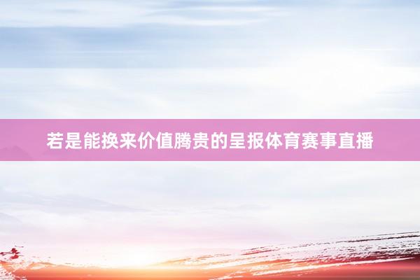 若是能换来价值腾贵的呈报体育赛事直播