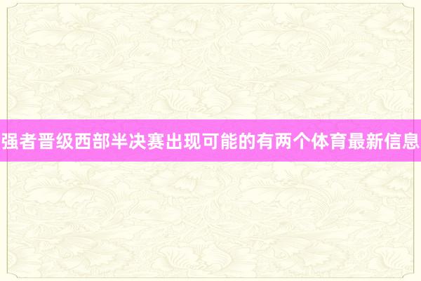 强者晋级西部半决赛出现可能的有两个体育最新信息